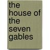 The House Of The Seven Gables door Nathaniel Hawthorne