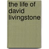 The Life Of David Livingstone door John S. Roberts