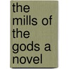 The Mills Of The Gods A Novel door J. H Twells