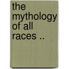 The Mythology of All Races .. door Louis H 1875 Gray