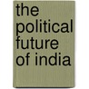 The Political Future Of India by U.S. Government