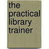 The Practical Library Trainer by Ruth C. Carter