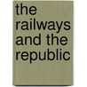 The Railways and the Republic by James F 1846 Hudson