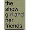 The Show Girl And Her Friends door Roy Larcom McCardell