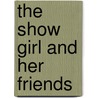 The Show Girl And Her Friends door Roy L. McCardell