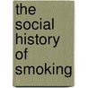 The Social History Of Smoking door George Latimer Apperson