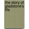 The Story Of Gladstone's Life door Justin Mccarthy