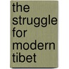 The Struggle For Modern Tibet by William Siebenschuh