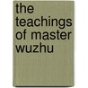 The Teachings of Master Wuzhu door Wendi L. Adamek