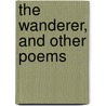 The Wanderer, and Other Poems door David Flemming Little