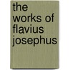 The Works Of Flavius Josephus by Flauius Josephus