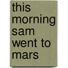 This Morning Sam Went to Mars door Nancy Carlson