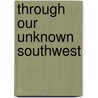 Through Our Unknown Southwest door Agnes Christina Laut