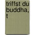 Triffst du Buddha, t