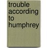 Trouble According To Humphrey by Betty G. Birney