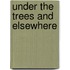 Under The Trees And Elsewhere