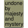 Undone by Majesty and Mystery door Johannah Reardon