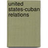 United States-Cuban Relations door Esteban Morales Dominguez