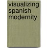 Visualizing Spanish Modernity door Eva Maria Woods