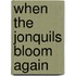 When the Jonquils Bloom Again