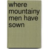 Where Mountainy Men Have Sown by Micheal O. Suilleabhain