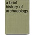 A Brief History of Archaeology