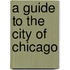 A Guide To The City Of Chicago