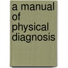A Manual Of Physical Diagnosis door Charles Frederick Stillman