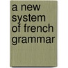 A New System Of French Grammar by Francois Noel