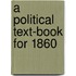 A Political Text-Book for 1860