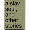 A Slav Soul, and Other Stories door Stephen Graham