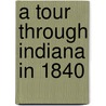 A Tour Through Indiana in 1840 door Rabb Kate Milner 1866-1937