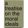 A Treatise On The Moral Ideals door John Grote