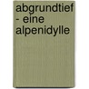 Abgrundtief - eine Alpenidylle by Brigitte Schönborn