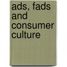 Ads, Fads And Consumer Culture by Arthur Berger