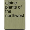 Alpine Plants of the Northwest door Mackinnon A