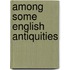 Among Some English Antiquities