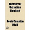 Anatomy Of The Indian Elephant door Louis Compton Miall