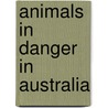 Animals in Danger in Australia door Richard Spilsbury