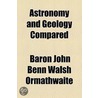 Astronomy And Geology Compared door Baron John Benn Walsh Ormathwaite