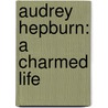 Audrey Hepburn: A Charmed Life door Robyn Karney