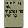 Breaking Into Magazine Writing by William Garrett