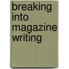 Breaking Into Magazine Writing door William Garrett