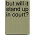 But Will it Stand Up in Court?