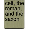 Celt, the Roman, and the Saxon by Thomas] [Wright