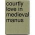 Courtly Love in Medieval Manus