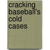 Cracking Baseball's Cold Cases door Peter Morris