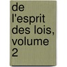 De L'Esprit Des Lois, Volume 2 by Charles Secondat De Montesquieu