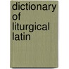 Dictionary of Liturgical Latin door Wilfrid Diamond