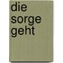 Die Sorge geht 